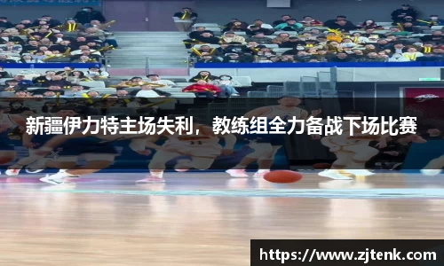 新疆伊力特主场失利，教练组全力备战下场比赛