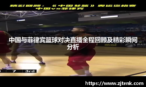 中国与菲律宾篮球对决直播全程回顾及精彩瞬间分析