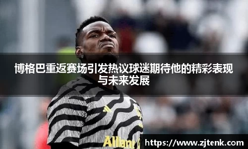 博格巴重返赛场引发热议球迷期待他的精彩表现与未来发展